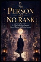 The Person with No Rank: A Calm Rebellion Against Status, Shame, and Social Anxiety B0H79X5VHN Book Cover