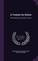 A Treatise On Statics: With Application to Physics, Volume 1 1358603928 Book Cover