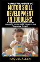 FamilyPro Guide to Motor Skill Development in Toddlers: Comprehensive Approaches to Boosting Your Child's Physical and Cognitive Growth B0DVGTRPLC Book Cover