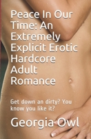 Peace In Our Time: An Extremely Explicit Erotic Hardcore Adult Romance: Get down an dirty? You know you like it? B096CD1V1J Book Cover