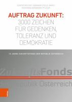 Auftrag Zukunft: 3000 Zeichen Fur Gedenken, Toleranz Und Demokratie: 15 Jahre Zukunftsfonds Der Republik Osterreich 3205212487 Book Cover