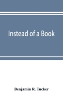 Instead of a book: by a man too busy to write one : a fragmentary exposition of philosophical anarchism 9353897351 Book Cover