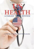 US Health: A Failed System: A Threat to Society and the Economy 1910370924 Book Cover