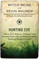 Hunting Che: How a U.S. Special Forces Team Helped Capture the World's Most Famous Revolutionary 0425257460 Book Cover