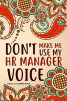 Don't Make Me Use My HR Manager Voice Adult Coloring Book: HR Coloring Book For Adults, Stress Relieving Coloring For HR Employees, Funny HR Notebook, To Do List Planner, for HR Managers, Human Resour 167653296X Book Cover