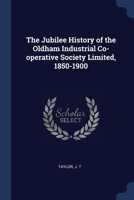 The Jubilee History of the Oldham Industrial Co-operative Society Limited, 1850-1900 1022221787 Book Cover