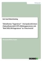 Tabuthema "Ingenieur" - Europakonformes Zukunftsmodell: HTL-Bildungssystem mit "BACHELOR-Ingenieur" in �sterreich! 3656364222 Book Cover