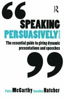 Speaking Persuasively: The Essential Guide to Giving Dynamic Presentations and Speeches 0367719436 Book Cover