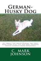 German-Husky Dog: All about the Breed During the First Four Years Plus Tips and Dog Training Advice Learned from Experience 1942651058 Book Cover