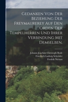 Gedanken von der Beziehung der Freymaurerey auf den Orden der Tempelherren und ihrer Verbindung mit demselben. 101723437X Book Cover