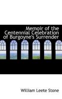 Memoir of the Centennial Celebration of Burgoyne's Surrender 1014542685 Book Cover