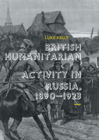 British Humanitarian Activity in Russia, 1890-1923 3319651897 Book Cover