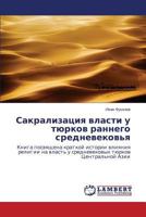 Sakralizatsiya vlasti u tyurkov rannego srednevekov'ya: Kniga posvyashchena kratkoy istorii vliyaniya religii na vlast' u srednevekovykh tyurkov Tsentral'noy Azii 3659240575 Book Cover
