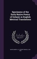 Specimens of the Early Native Poetry of Ireland, in English Metrical Translations 3337323596 Book Cover