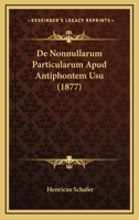 De Nonnullarum Particularum Apud Antiphontem Usu (1877) 1167386027 Book Cover