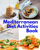 Mediterranean Diet Activities Book: Tested Recipes for Living and Eating Well Every Day; 30 days Mediterranean workbook includes  your own meal planners. 1670511545 Book Cover