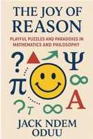 The Joy of Reason: Playful Puzzles and Paradoxes in Mathematics and Philosophy B0GTBWGX75 Book Cover