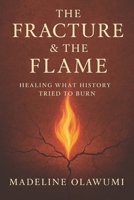 The Fracture & The Flame: Healing What History Tried to Burn”: How Generations Got Lost, Why We Keep Running, and What It Really Takes to Come Home to Ourselves B0FHC71YQN Book Cover