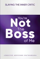 You're Not the Boss of Me: Slaying the Inner Critic B0H12VW4RQ Book Cover