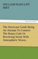 The Hurricane Guide Being an Attempt to Connect the Rotary Gale or Revolving Storm with Atmospheric Waves. 3842487169 Book Cover