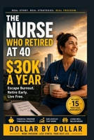 The Nurse Who Retired at 40 and Lives on $30k a Year: A Proven Plan to Escape Burnout: A story of financial freedom through frugality, side hustles, and living well below means B0FTST41J5 Book Cover