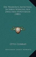 Die Prioritats-Abtretung In Ihrer Wirkung Auf Zwischen-Hypotheken (1881) 1161119353 Book Cover