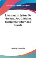 Literature in Letters: Manners, Art, Criticism, Biography, History, and Morals 1142419339 Book Cover