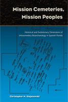 Mission Cemeteries, Mission Peoples: Historical and Evolutionary Dimensions of Intracemetary Bioarchaeolgy in Spanish Florida 0813044634 Book Cover