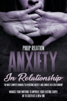 Anxiety In Relationship: The Most Complete Manual To Overcome Anxiety And Conflict In A Relationship. Manage Your Emotions To Improve Your Exis B08W7SQB93 Book Cover