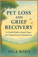 PET LOSS AND GRIEF RECOVERY: A Gentle Path to Inner Peace for Animal Lovers Facing Loss B0FH18H1ND Book Cover