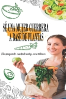 Sé una mujer guerrera a base de plantas: Vive ferozmente, mantente audaz, come delicioso B0BBXZZXCL Book Cover
