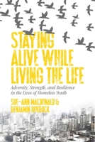 Staying Alive While Living the Life: Adversity, Strength, and Resilience in the Lives of Homeless Youth 1552669327 Book Cover