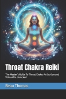 Throat Chakra Reiki: The Master's Guide To Throat Chakra Activation and Vishuddha Unlocked B0GKVGFXQK Book Cover