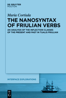 The Nanosyntax of Friulian Verbs: An Analysis of the Inflection Classes of the Present and Past in Tualis Friulian (Interface Explorations [Ie]) 3119148857 Book Cover