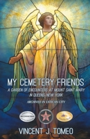 My Cemetery Friends: A Garden of Encounters at Mount Saint Mary in Queens, New York 1778833527 Book Cover