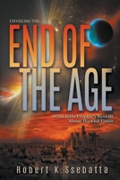 Unveiling the End of the Age: What Bible Prophecy Reveals About the End Times 0957627653 Book Cover