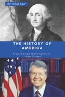 The History of America: A concise history of the story of The Unites States of America from George Washington to Jimmy Carter. B0CLLFBJCV Book Cover