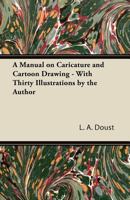 A Manual on Caricature and Cartoon Drawing - With Thirty Illustrations by the Author 1447472276 Book Cover