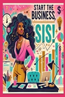 Start The Business, Sis! B0DTHNPJF6 Book Cover