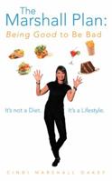 The Marshall Plan: Being Good to Be Bad: It's Not a Diet. It's a Lifestyle 1452574677 Book Cover