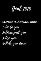 Goals 2020 Eliminate anyone who: 1-Lie to you 2-Disrespect you 3-Use you 4-Puts you down: this goal journal allow you to realize you goal and to focus on you this new year with positive energy 1673891306 Book Cover