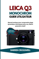 Leica Q3 Monochrome Guide utilisateur: Manuel pratique pour comprendre plage dynamique, techniques prise vue, libérer potentiel créatif (French Edition) B0H1QV5LPZ Book Cover