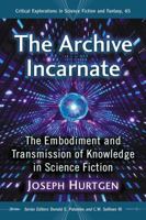 The Archive Incarnate: The Embodiment and Transmission of Knowledge in Science Fiction 1476672466 Book Cover