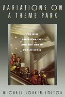 Variations on a Theme Park: The New American City and the End of Public Space 0374523142 Book Cover