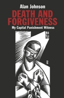 Death and Forgiveness: My Capital Punishment Witness 1667837842 Book Cover