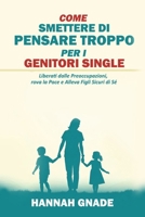 Come Smettere di Pensare Troppo per i Genitori Single: Liberati dalle Preoccupazioni, Trova la Pace e Alleva Figli Sicuri di Sé (Italian Edition) B0F4DG4LMP Book Cover