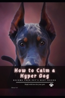 How tо Calm а Hyper Dog: become your pet's best friend B096LMTHSP Book Cover