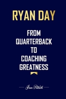 RYAN DAY: FROM QUARTERBACK TO COACHING GREATNESS B0F1KPK3R9 Book Cover