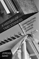 A History of Timelessness: Constructing Authenticity at the Ise Shrines (Asia Pacific Modern) 0520425561 Book Cover