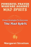 POWERFUL PRAYER WARFARE AGAINST MAD SPIRITS: Prayer Strategies To Overcome The Mad Spirit B0CDKB7GH5 Book Cover